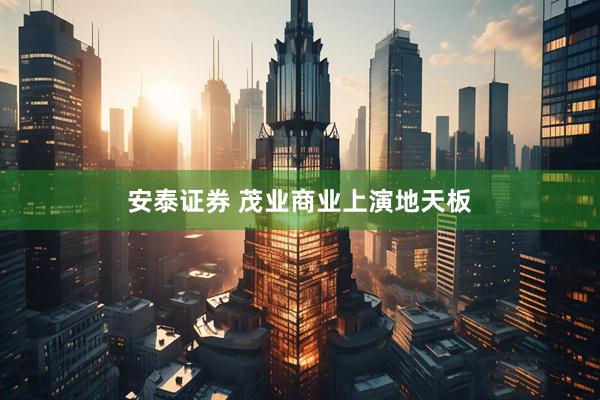 安泰证券 茂业商业上演地天板